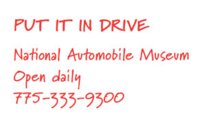 Put it in Drive National Automobile Museum Open Daily 775-333-9300