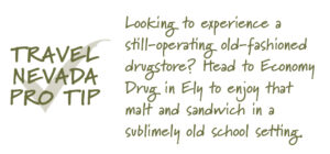Travel Nevada Pro Tip: Looking to experience a still-operating old-fashioned drugstore? Head to Economy Drug in Ely to enjoy that malt and sandwich in a sublimely old school setting. 